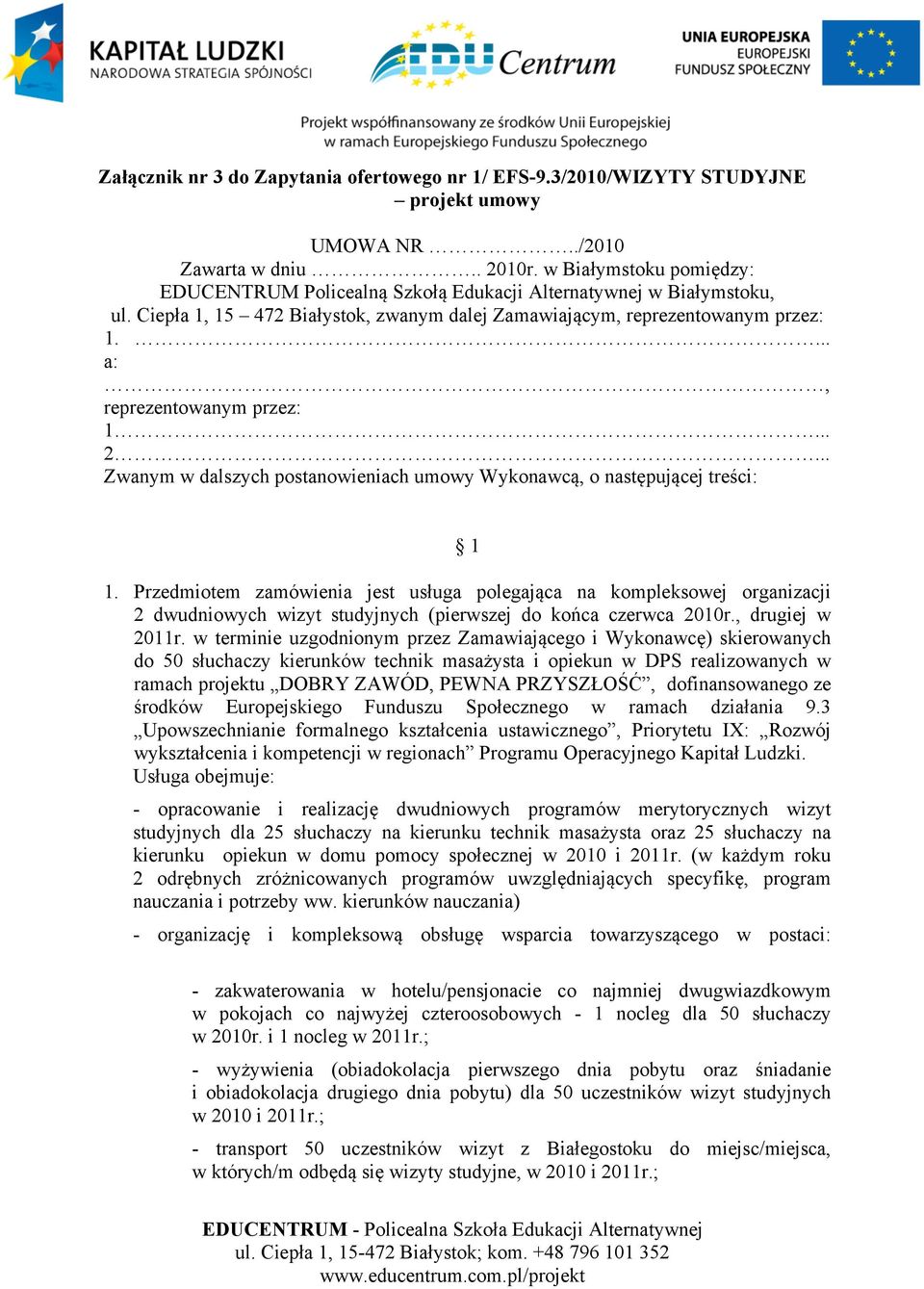 ... a:, reprezentowanym przez: 1... 2... Zwanym w dalszych postanowieniach umowy Wykonawcą, o następującej treści: 1 1.