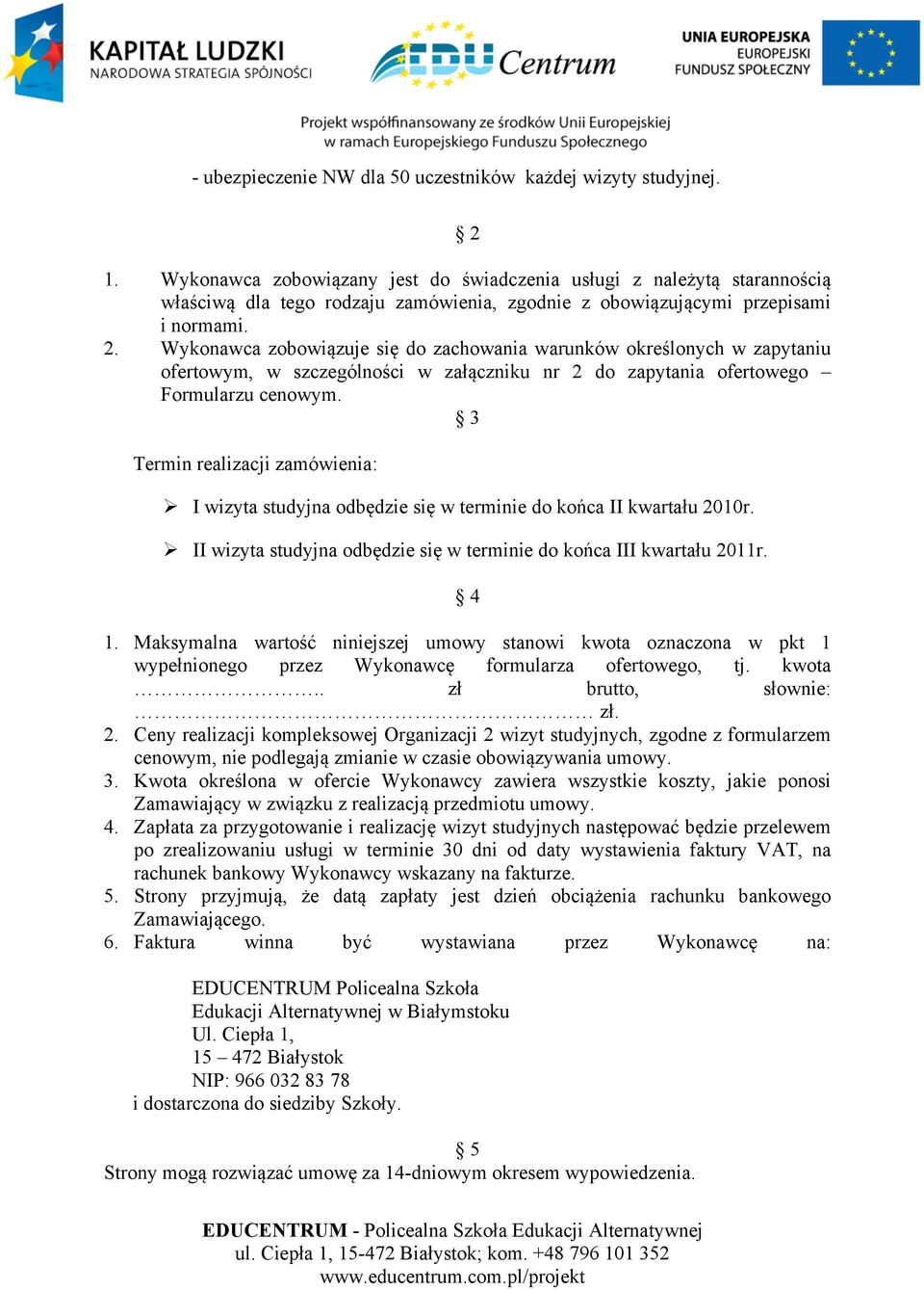 Wykonawca zobowiązuje się do zachowania warunków określonych w zapytaniu ofertowym, w szczególności w załączniku nr 2 do zapytania ofertowego Formularzu cenowym.