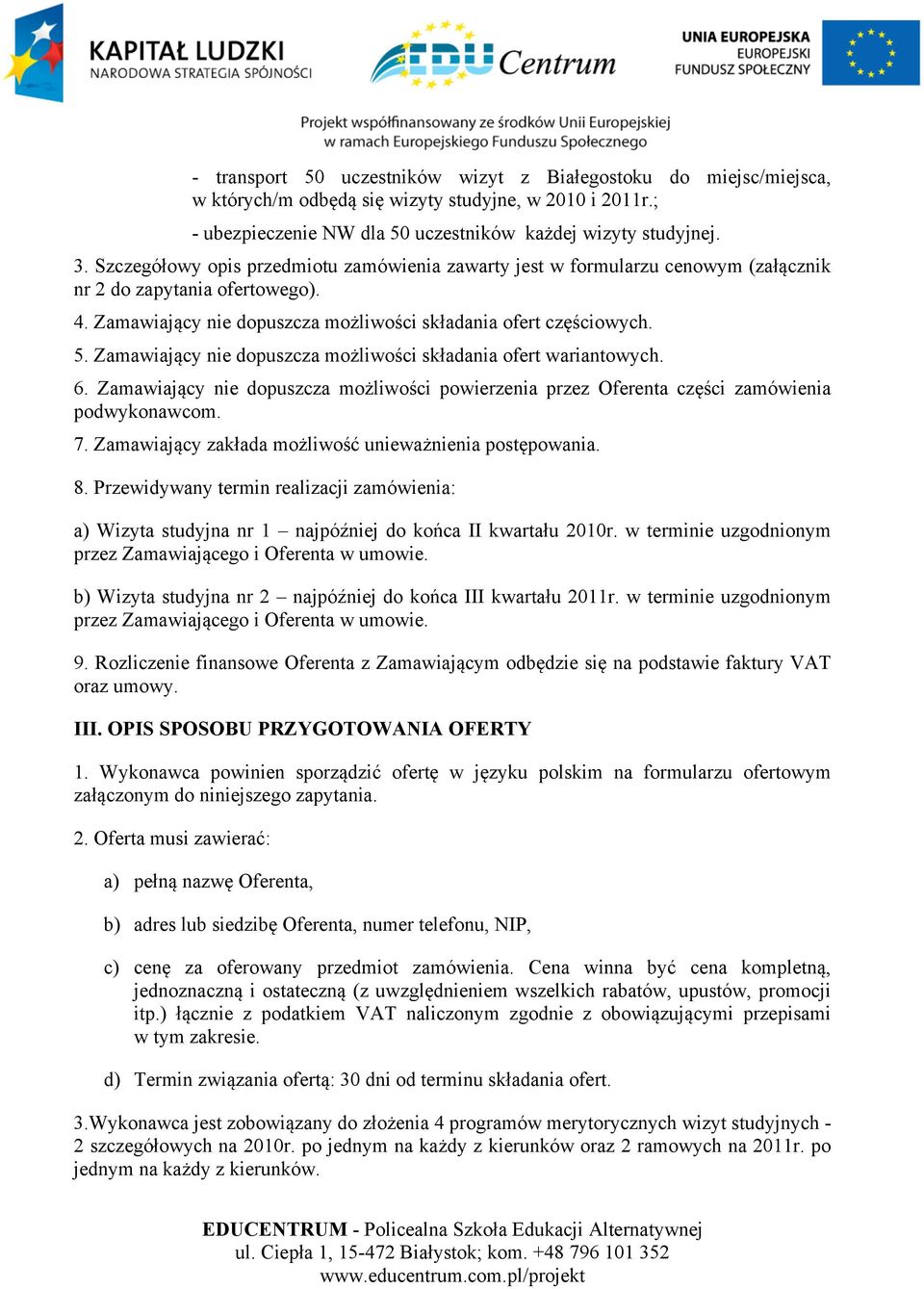 Zamawiający nie dopuszcza możliwości składania ofert wariantowych. 6. Zamawiający nie dopuszcza możliwości powierzenia przez Oferenta części zamówienia podwykonawcom. 7.