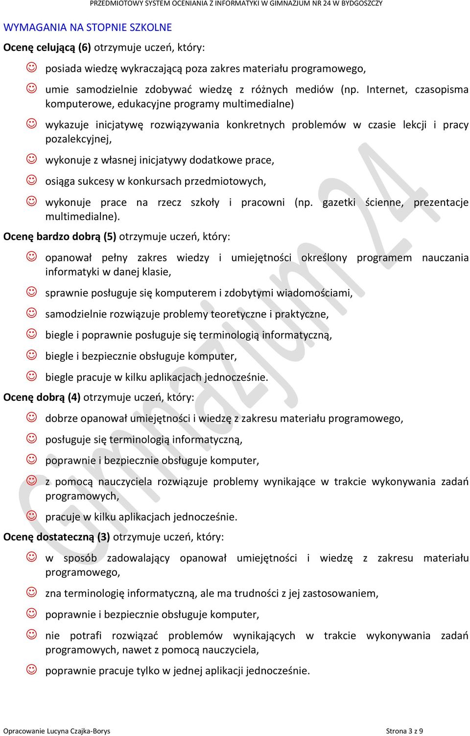 Internet, czasopisma komputerowe, edukacyjne programy multimedialne) wykazuje inicjatywę rozwiązywania konkretnych problemów w czasie lekcji i pracy pozalekcyjnej, wykonuje z własnej inicjatywy