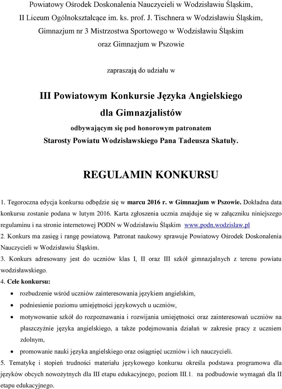 Gimnazjalistów odbywającym się pod honorowym patronatem Starosty Powiatu Wodzisławskiego Pana Tadeusza Skatuły. REGULAMIN KONKURSU Tegoroczna edycja konkursu odbędzie się w marcu 2016 r.