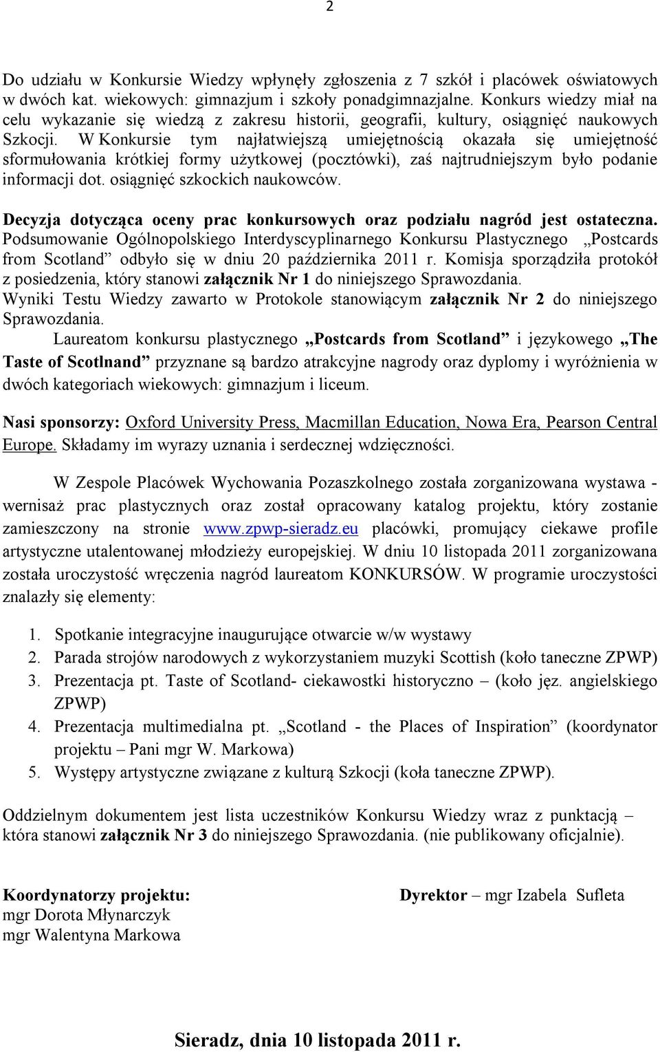 W Konkursie tym najłatwiejszą umiejętnością okazała się umiejętność sformułowania krótkiej formy użytkowej (pocztówki), zaś najtrudniejszym było podanie informacji dot. osiągnięć szkockich naukowców.