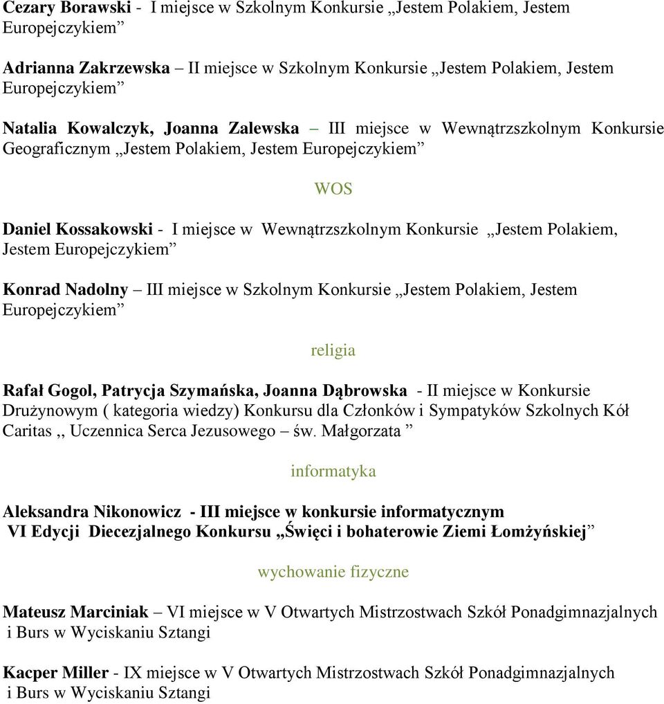 Konkursie Jestem Polakiem, Jestem religia Rafał Gogol, Patrycja Szymańska, Joanna Dąbrowska - II miejsce w Konkursie Drużynowym ( kategoria wiedzy) Konkursu dla Członków i Sympatyków Szkolnych Kół