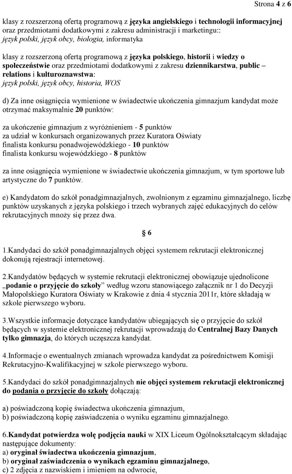 kulturoznawstwa: język polski, język obcy, historia, WOS d) Za inne osiągnięcia wymienione w świadectwie ukończenia gimnazjum kandydat może otrzymać maksymalnie 20 punktów: za ukończenie gimnazjum z