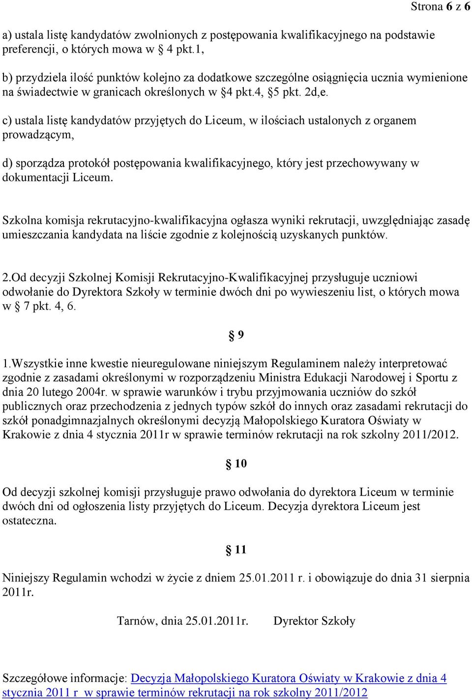 c) ustala listę kandydatów przyjętych do Liceum, w ilościach ustalonych z organem prowadzącym, d) sporządza protokół postępowania kwalifikacyjnego, który jest przechowywany w dokumentacji Liceum.