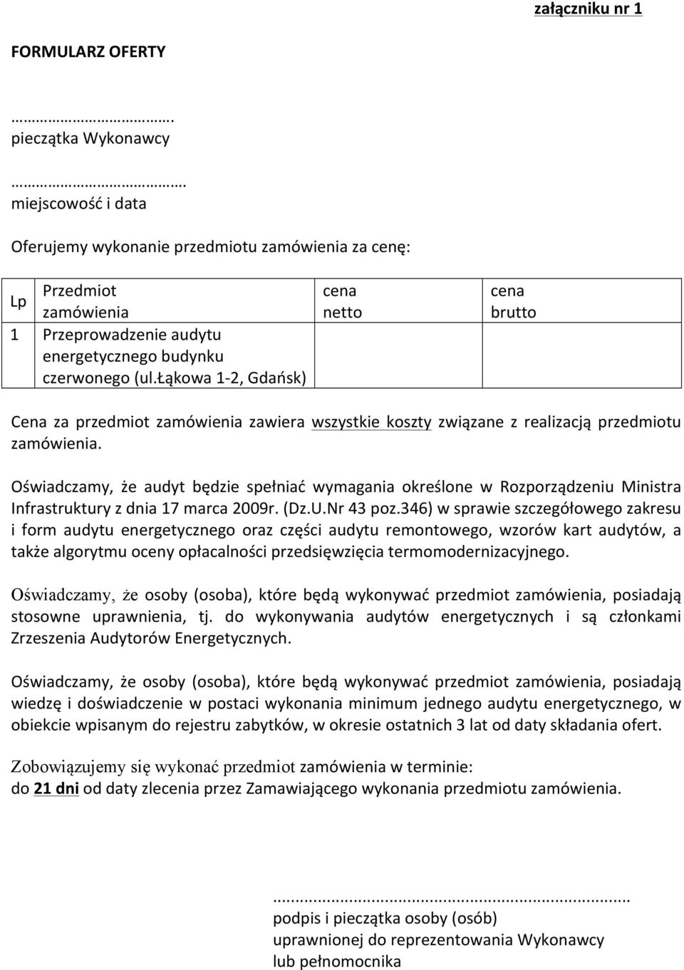 łąkowa 1-2, Gdańsk) cena netto cena brutto Cena za przedmiot zamówienia zawiera wszystkie koszty związane z realizacją przedmiotu zamówienia.