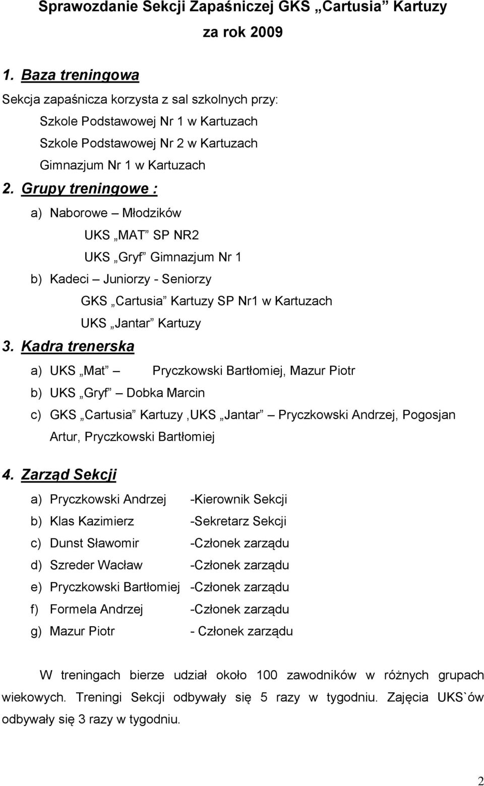 Grupy treningowe : a) Naborowe Młodzików UKS MAT SP NR2 UKS Gryf Gimnazjum Nr 1 b) Kadeci Juniorzy - Seniorzy GKS Cartusia Kartuzy SP Nr1 w Kartuzach UKS Jantar Kartuzy 3.