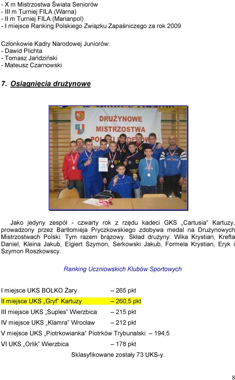 Osiągnięcia drużynowe Jako jedyny zespół - czwarty rok z rzędu kadeci GKS Cartusia Kartuzy, prowadzony przez Bartłomieja Pryczkowskiego zdobywa medal na Drużynowych Mistrzostwach Polski.