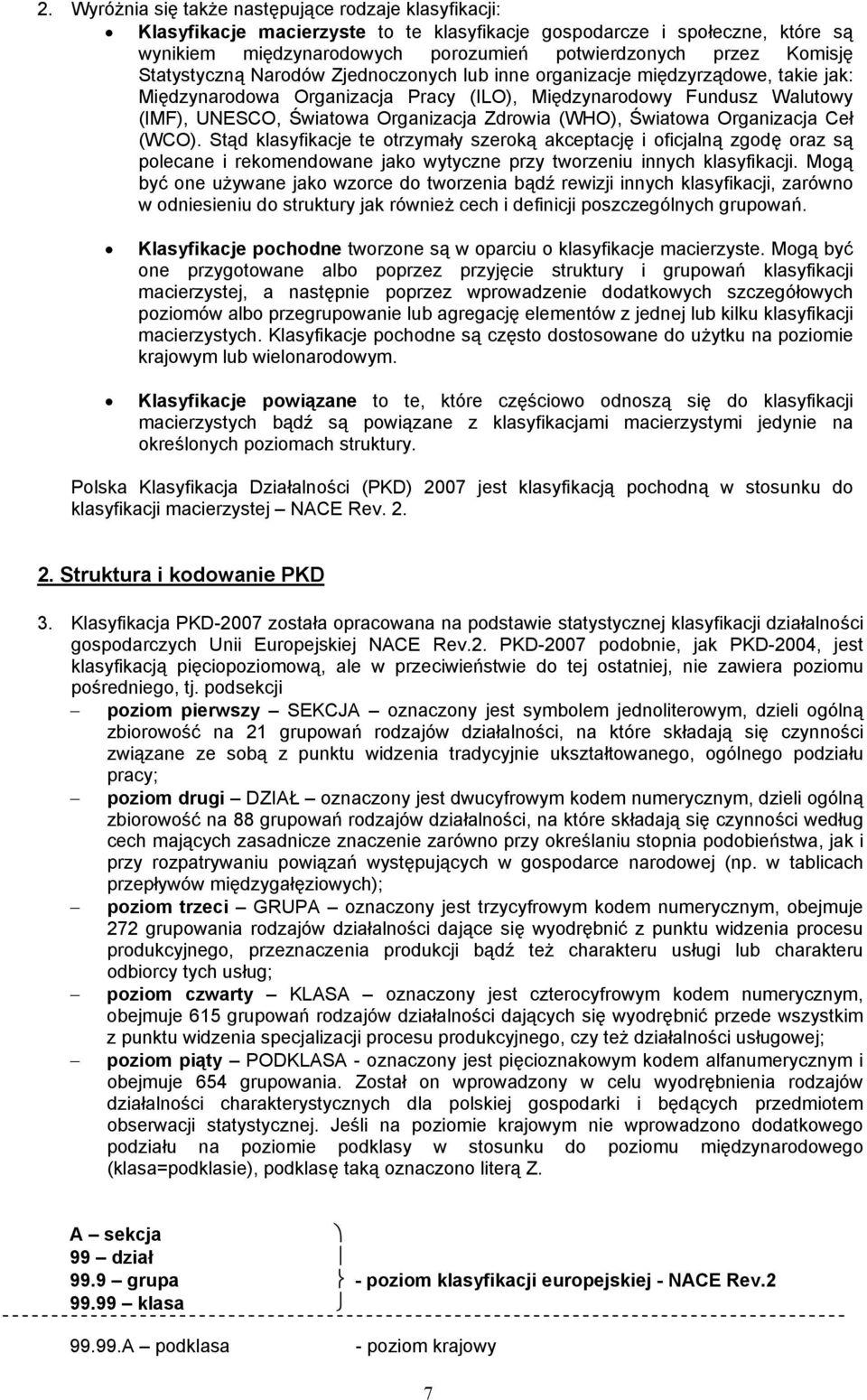 (WHO), Światowa Organizacja Ceł (WCO). Stąd klasyfikacje te otrzymały szeroką akceptację i oficjalną zgodę oraz są polecane i rekomendowane jako wytyczne przy tworzeniu innych klasyfikacji.