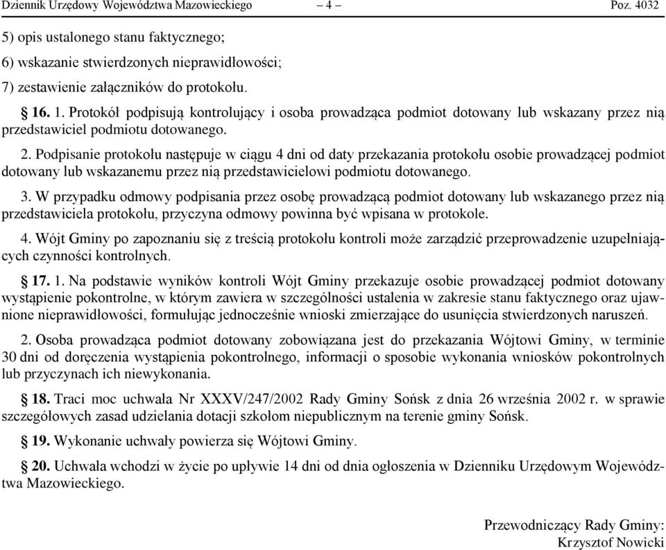 Podpisanie protokołu następuje w ciągu 4 dni od daty przekazania protokołu osobie prowadzącej podmiot dotowany lub wskazanemu przez nią przedstawicielowi podmiotu dotowanego. 3.