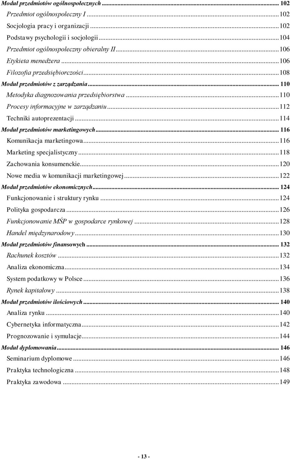 .. Techniki autoprezentacji... 4 Moduł przedmiotów marketingowych... 6 Komunikacja marketingowa... 6 Marketing specjalistyczny... 8 Zachowania konsumenckie... 0 Nowe media w komunikacji marketingowej.