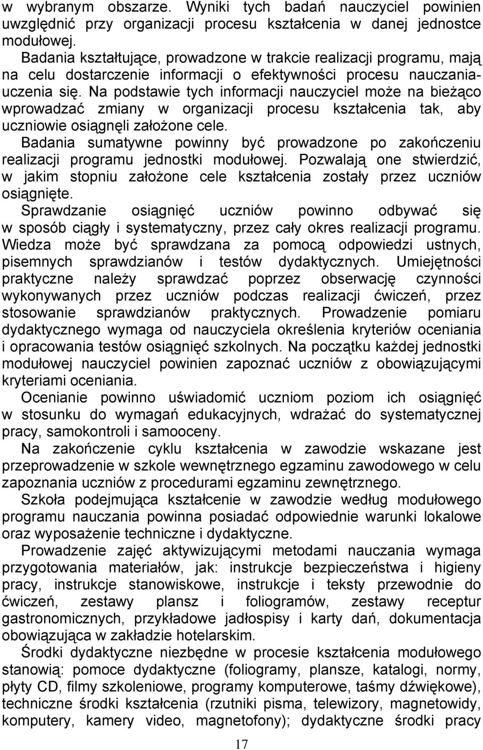 Na podstawie tych informacji nauczyciel może na bieżąco wprowadzać zmiany w organizacji procesu kształcenia tak, aby uczniowie osiągnęli założone cele.