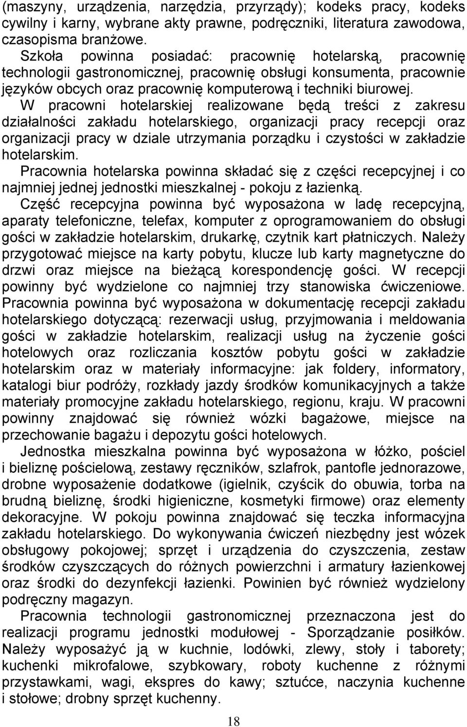 W pracowni hotelarskiej realizowane będą treści z zakresu działalności zakładu hotelarskiego, organizacji pracy recepcji oraz organizacji pracy w dziale utrzymania porządku i czystości w zakładzie