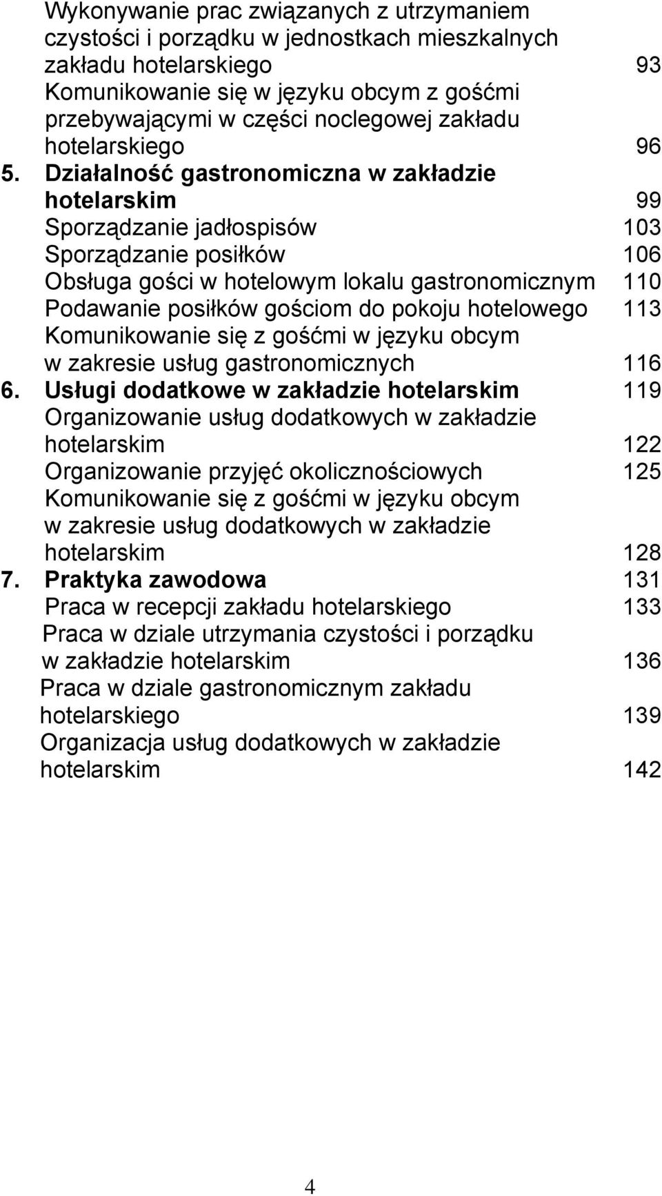 Działalność gastronomiczna w zakładzie hotelarskim 99 Sporządzanie jadłospisów 103 Sporządzanie posiłków 106 Obsługa gości w hotelowym lokalu gastronomicznym 110 Podawanie posiłków gościom do pokoju