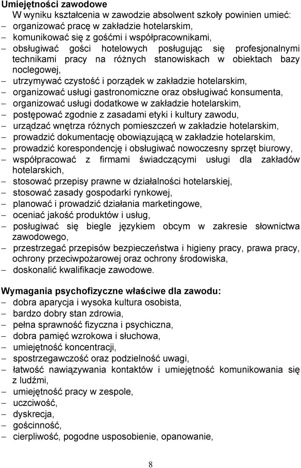 gastronomiczne oraz obsługiwać konsumenta, organizować usługi dodatkowe w zakładzie hotelarskim, postępować zgodnie z zasadami etyki i kultury zawodu, urządzać wnętrza różnych pomieszczeń w zakładzie