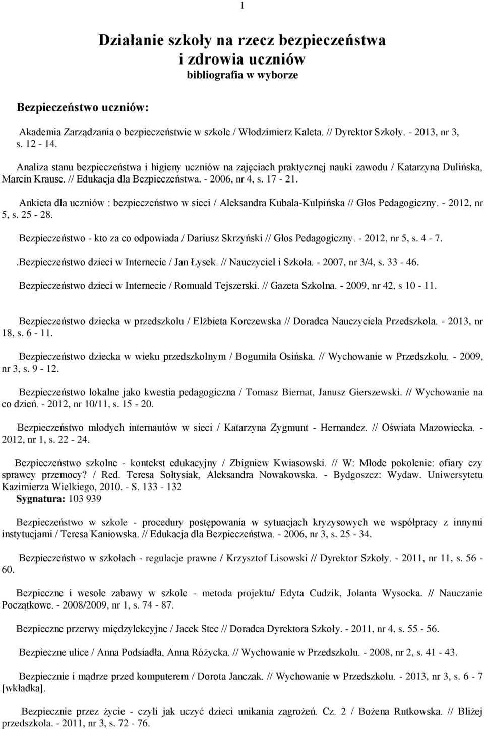 17-21. Ankieta dla uczniów : bezpieczeństwo w sieci / Aleksandra Kubala-Kulpińska // Głos Pedagogiczny. - 2012, nr 5, s. 25-28.