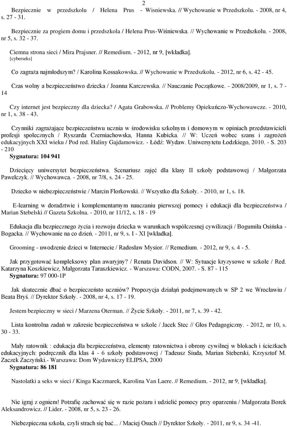 // Wychowanie w Przedszkolu. - 2012, nr 6, s. 42-45. 14 Czas wolny a bezpieczeństwo dziecka / Joanna Karczewska. // Nauczanie Początkowe. - 2008/2009, nr 1, s.