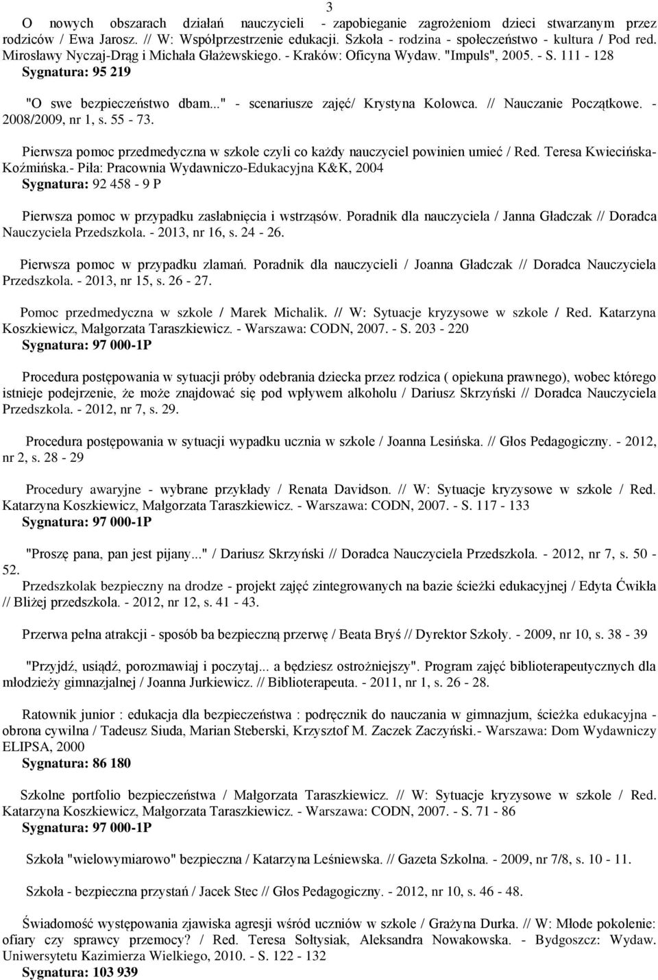 .." - scenariusze zajęć/ Krystyna Kolowca. // Nauczanie Początkowe. - 2008/2009, nr 1, s. 55-73. Pierwsza pomoc przedmedyczna w szkole czyli co każdy nauczyciel powinien umieć / Red.