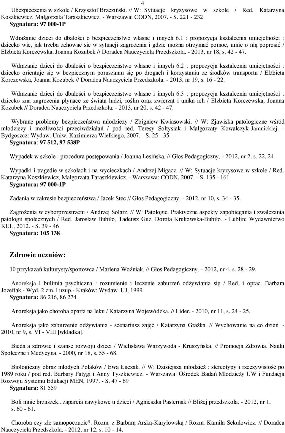 1 : propozycja ksztalcenia umiejętności : dziecko wie, jak trzeba zchowac sie w sytuacji zagrożenia i gdzie można otrzymać pomoc, umie o nią poprosić / Elżbieta Korczewska, Joanna Kozubek // Doradca