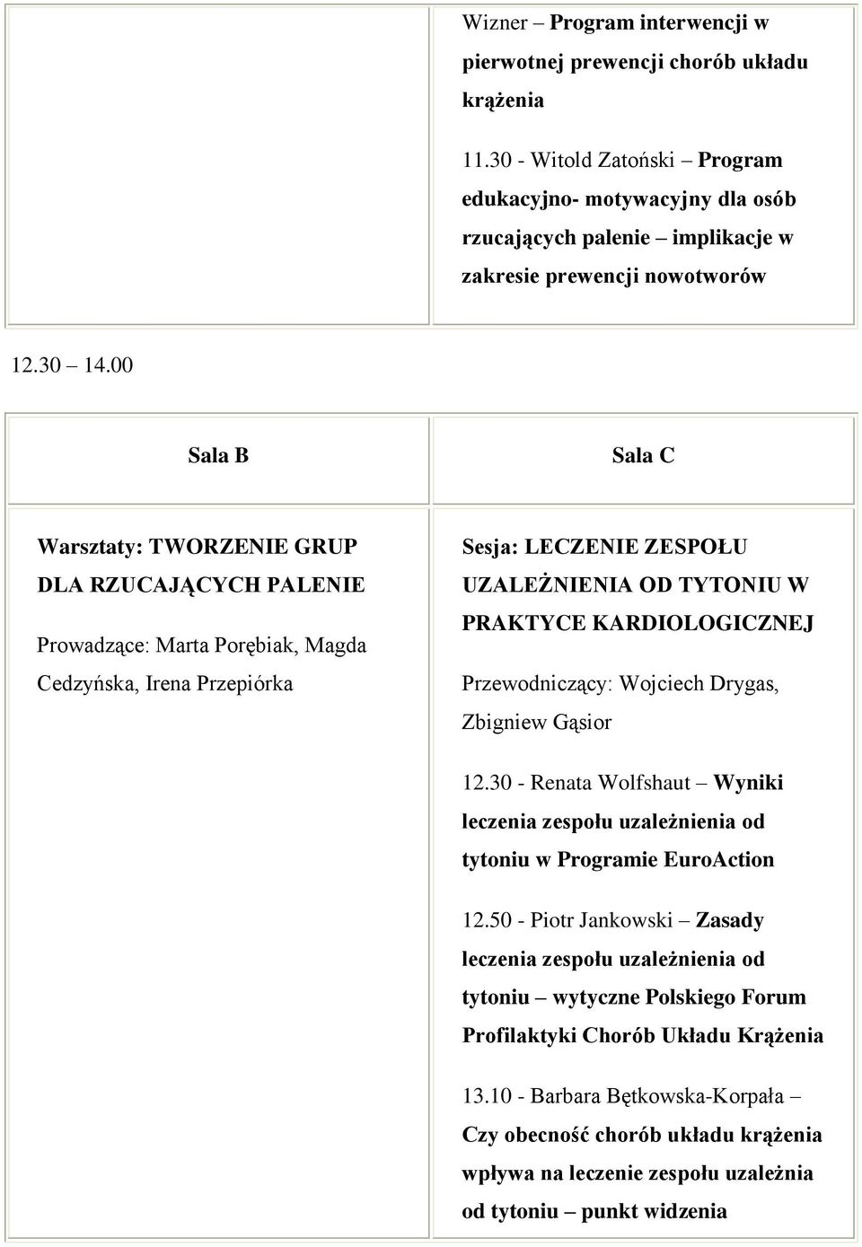 00 Sala B Sala C Warsztaty: TWORZENIE GRUP DLA RZUCAJĄCYCH PALENIE Prowadzące: Marta Porębiak, Magda Cedzyńska, Irena Przepiórka Sesja: LECZENIE ZESPOŁU UZALEŻNIENIA OD TYTONIU W PRAKTYCE