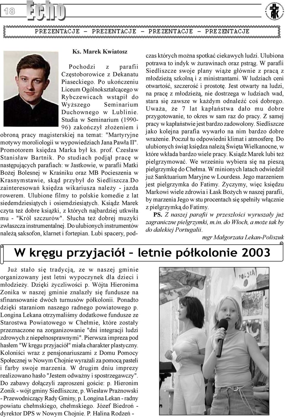 Czes³aw Stanis³aw Bartnik. Po studiach podj¹³ pracê w nastêpuj¹cych parafiach: w Jastkowie, w parafii Matki Bo ej Bolesnej w Kraœniku oraz MB Pocieszenia w Krasnymstawie, sk¹d przyby³ do Siedliszcza.