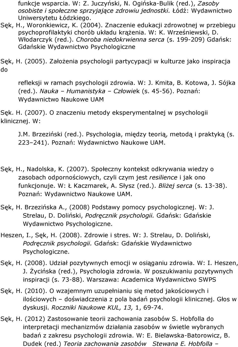 199-209) Gdańsk: Gdańskie Wydawnictwo Psychologiczne Sęk, H. (2005). Założenia psychologii partycypacji w kulturze jako inspiracja do refleksji w ramach psychologii zdrowia. W: J. Kmita, B. Kotowa, J.