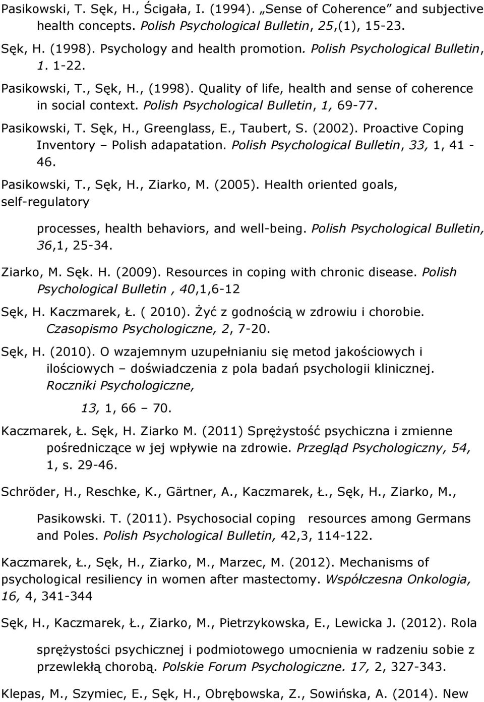 , Taubert, S. (2002). Proactive Coping Inventory Polish adapatation. Polish Psychological Bulletin, 33, 1, 41-46. Pasikowski, T., Sęk, H., Ziarko, M. (2005).