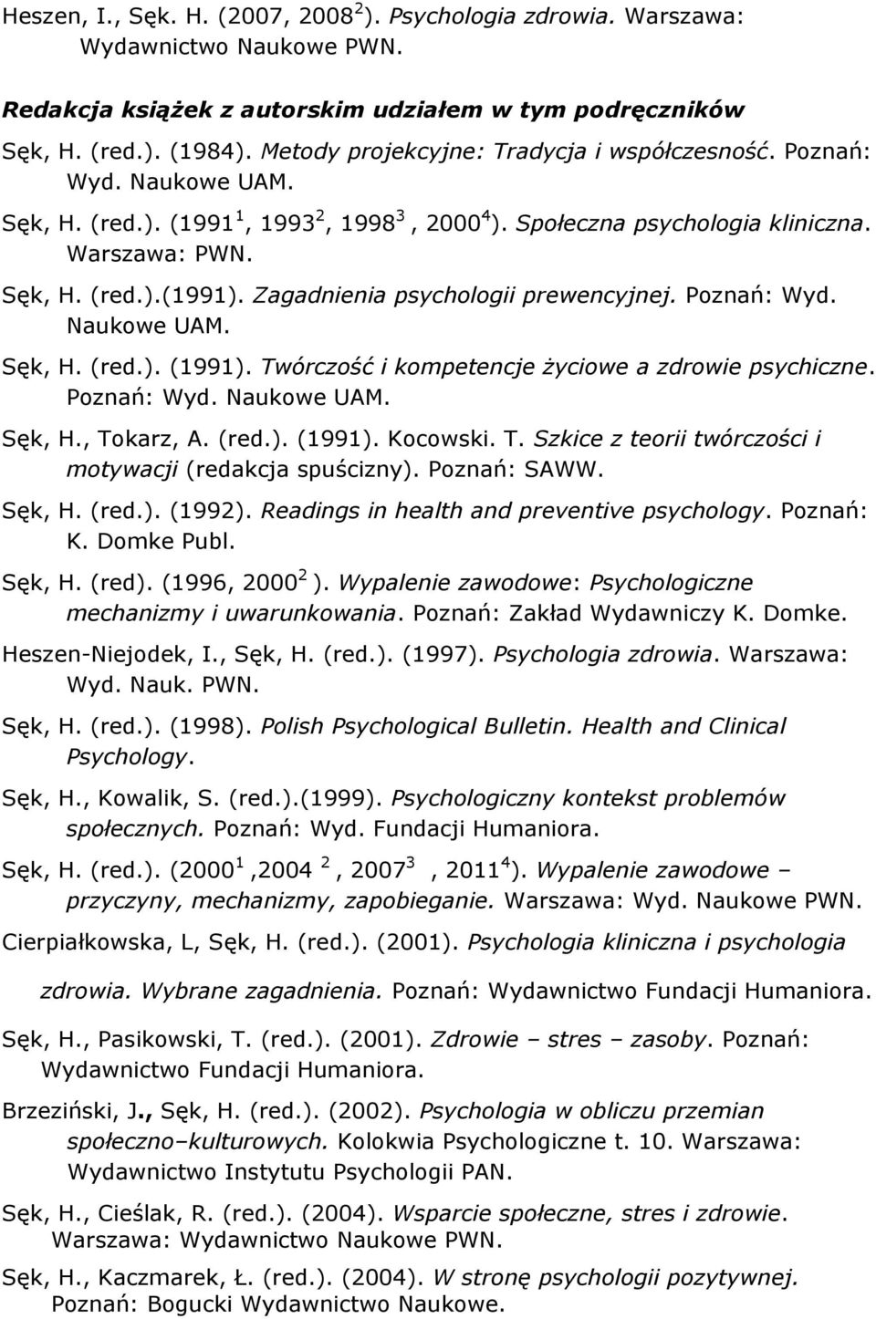 Zagadnienia psychologii prewencyjnej. Poznań: Wyd. Naukowe UAM. Sęk, H. (red.). (1991). Twórczość i kompetencje życiowe a zdrowie psychiczne. Poznań: Wyd. Naukowe UAM. Sęk, H., Tokarz, A. (red.). (1991). Kocowski.