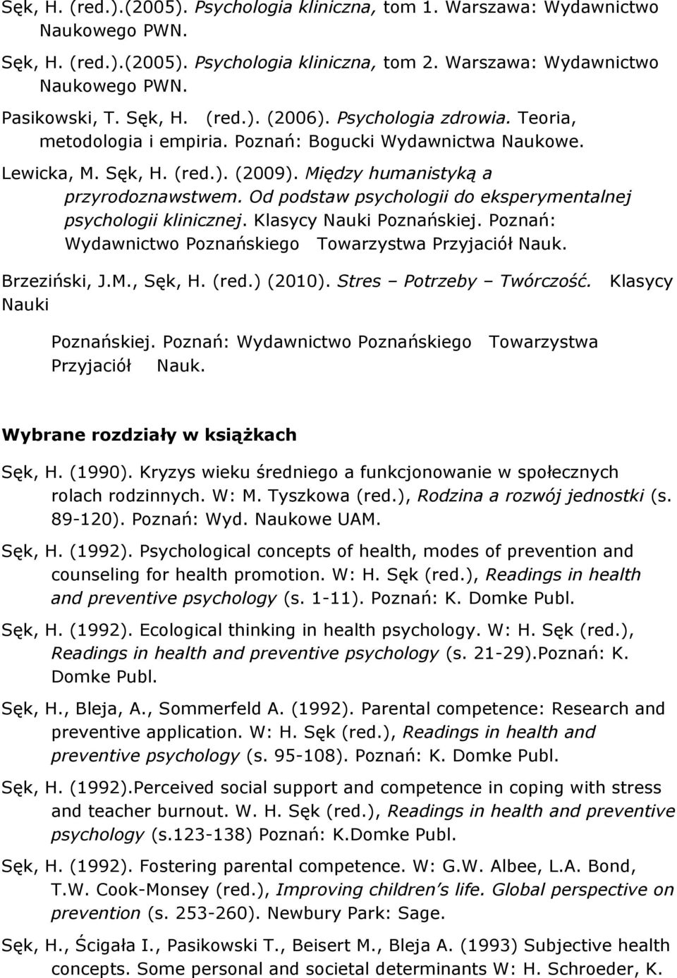 Od podstaw psychologii do eksperymentalnej psychologii klinicznej. Klasycy Nauki Poznańskiej. Poznań: Wydawnictwo Poznańskiego Towarzystwa Przyjaciół Nauk. Brzeziński, J.M., Sęk, H. (red.) (2010).