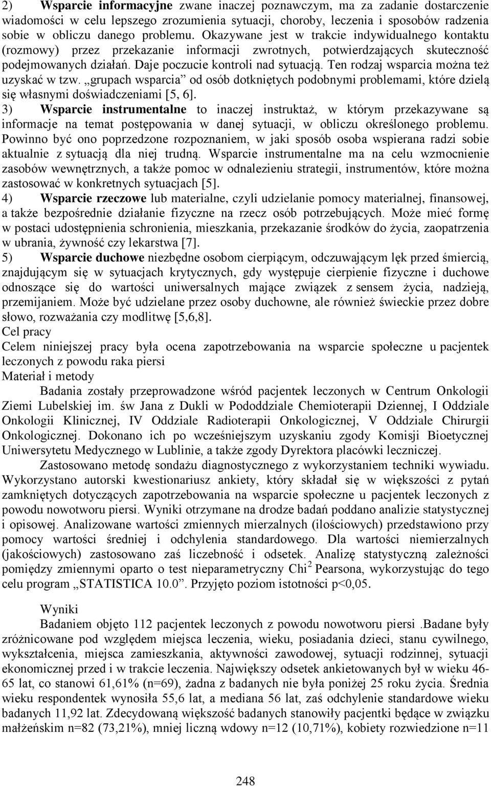 Ten rodzaj wsparcia można też uzyskać w tzw. grupach wsparcia od osób dotkniętych podobnymi problemami, które dzielą się własnymi doświadczeniami [5, 6].