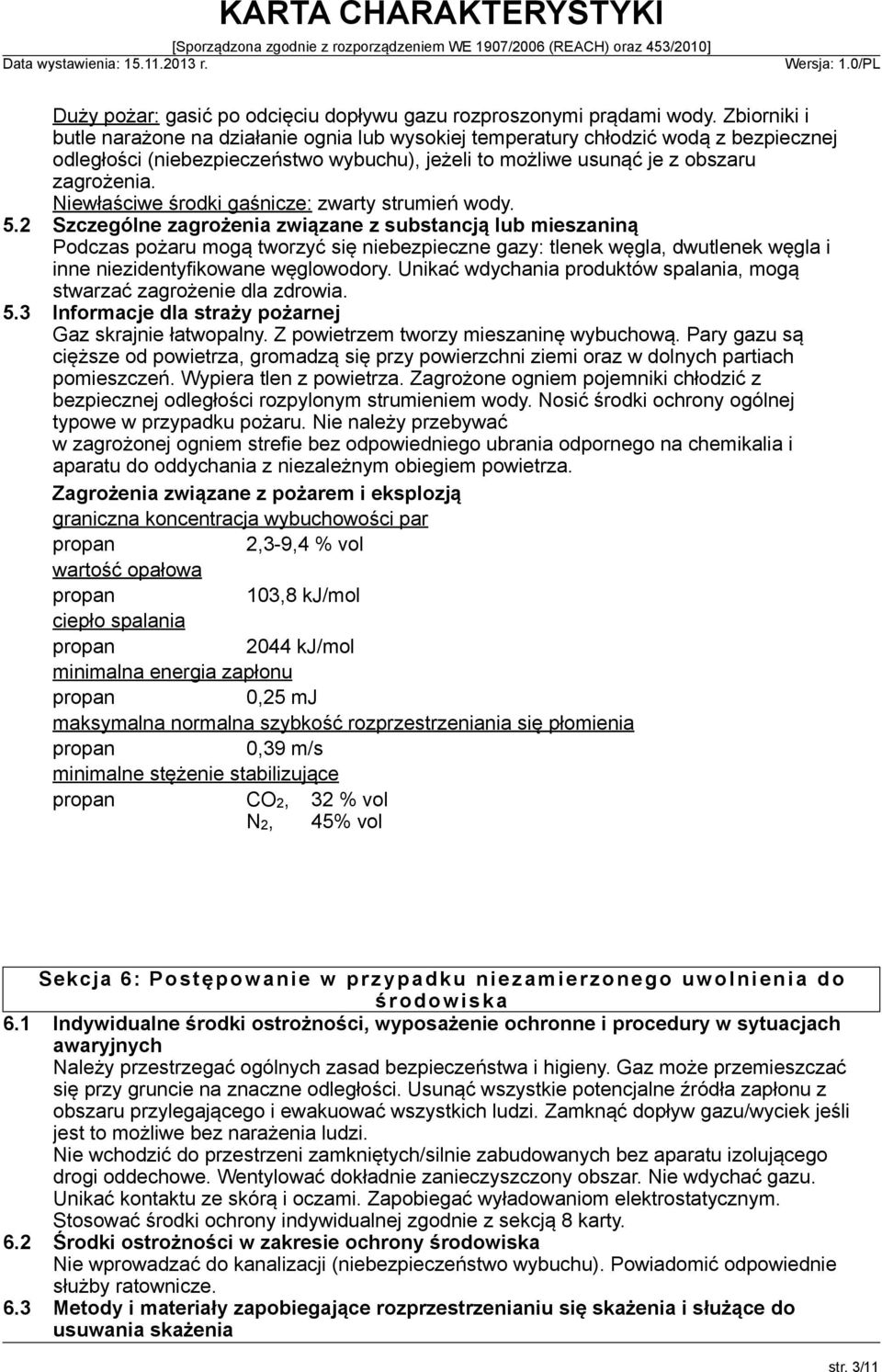 Niewłaściwe środki gaśnicze: zwarty strumień wody. 5.