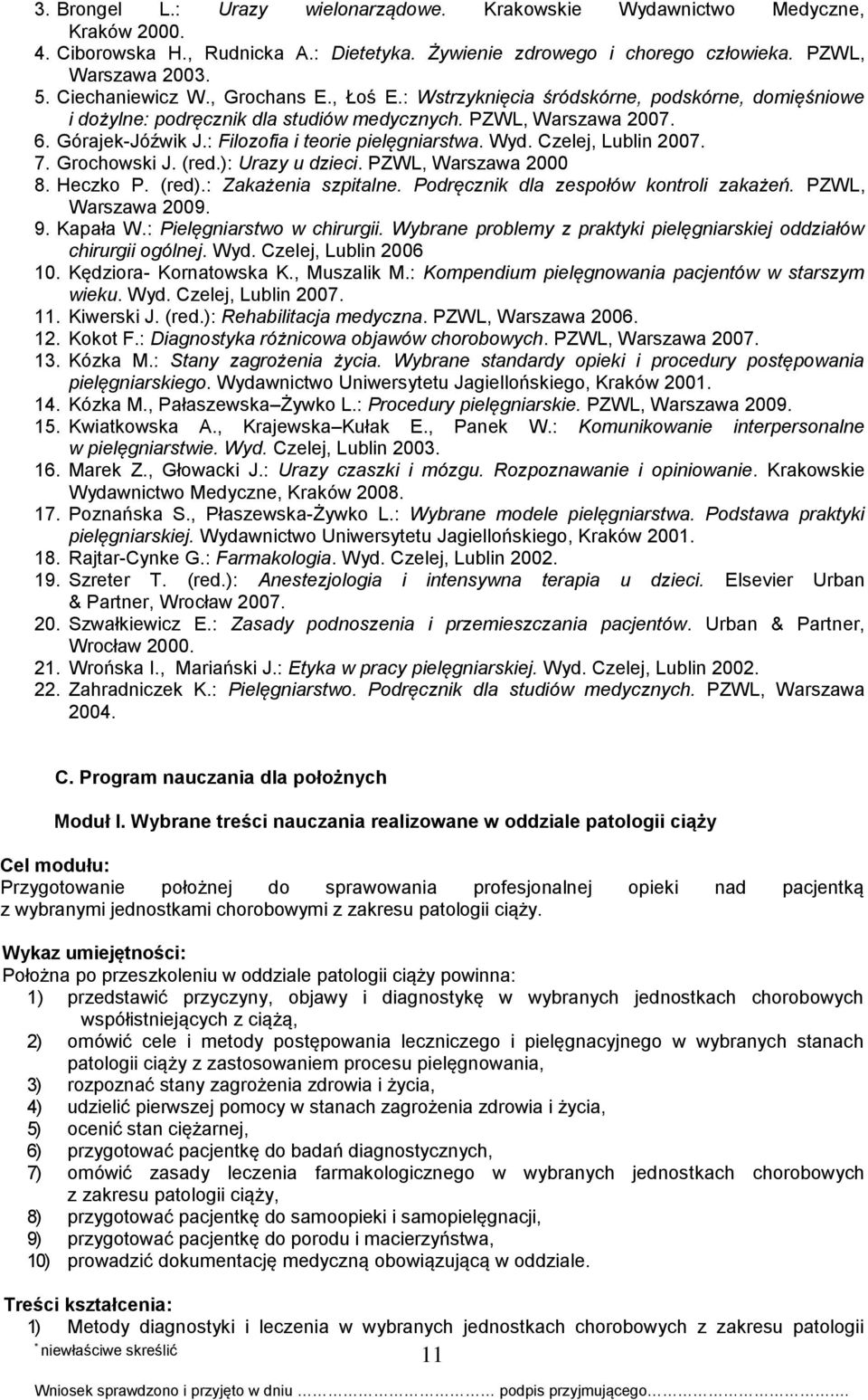 : Filozofia i teorie pielęgniarstwa. Wyd. Czelej, Lublin 2007. 7. Grochowski J. (red.): Urazy u dzieci. PZWL, Warszawa 2000 8. Heczko P. (red).: Zakażenia szpitalne.