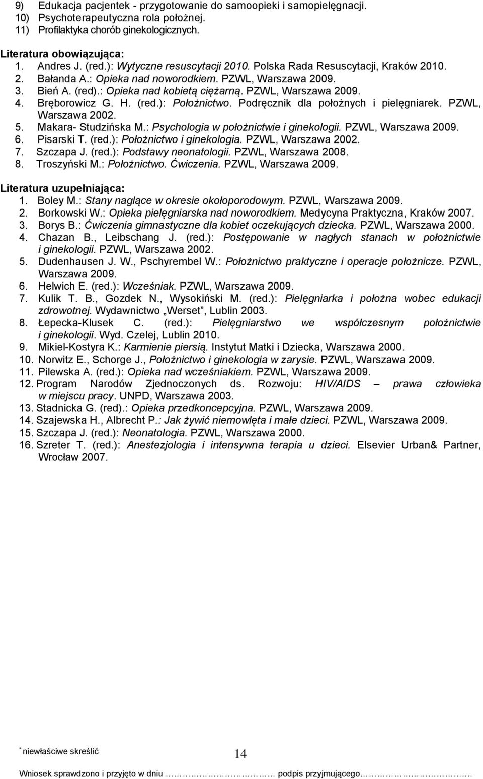 Bręborowicz G. H. (red.): Położnictwo. Podręcznik dla położnych i pielęgniarek. PZWL, Warszawa 2002. 5. Makara- Studzińska M.: Psychologia w położnictwie i ginekologii. PZWL, Warszawa 2009. 6.