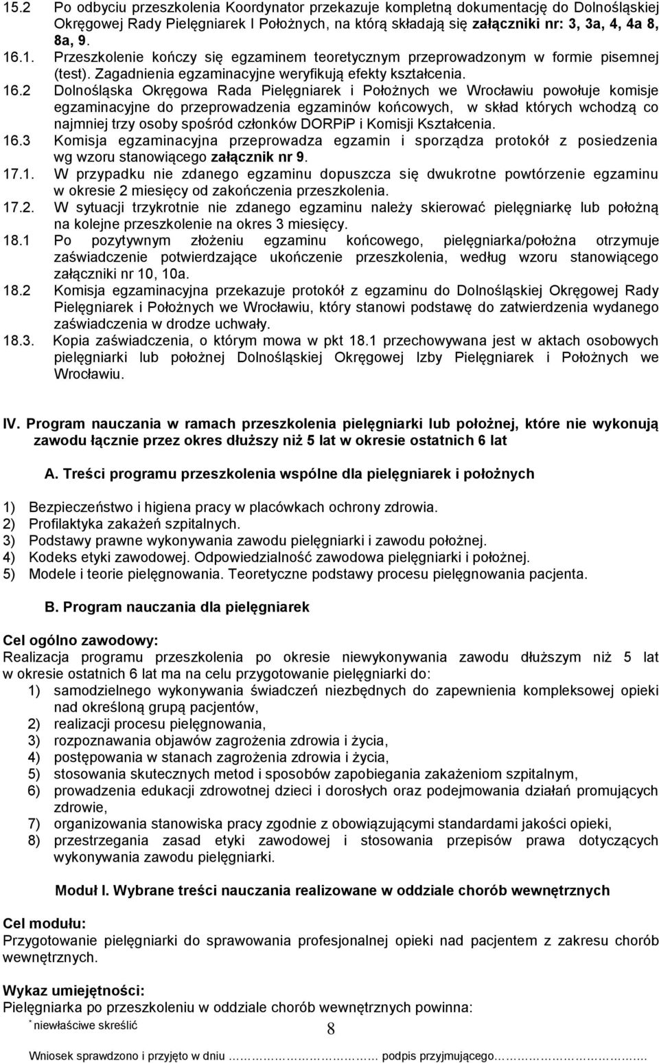 2 Dolnośląska Okręgowa Rada Pielęgniarek i Położnych we Wrocławiu powołuje komisje egzaminacyjne do przeprowadzenia egzaminów końcowych, w skład których wchodzą co najmniej trzy osoby spośród