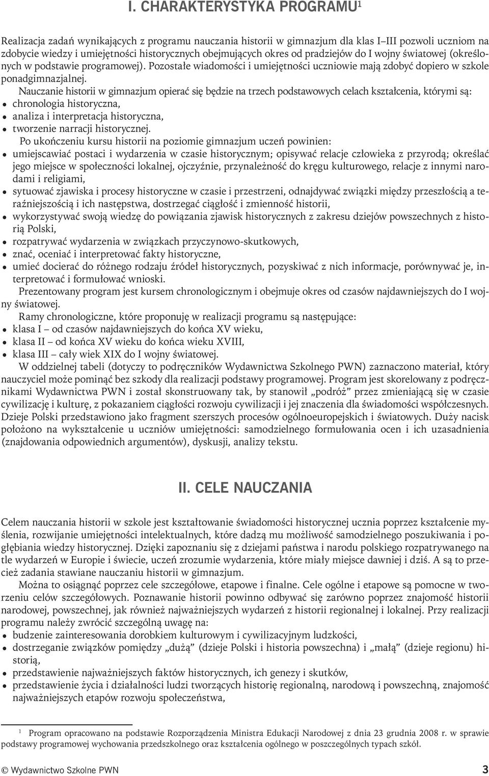 Nauczanie historii w gimnazjum opierać się będzie na trzech podstawowych celach kształcenia, którymi są: chronologia historyczna, analiza i interpretacja historyczna, tworzenie narracji historycznej.