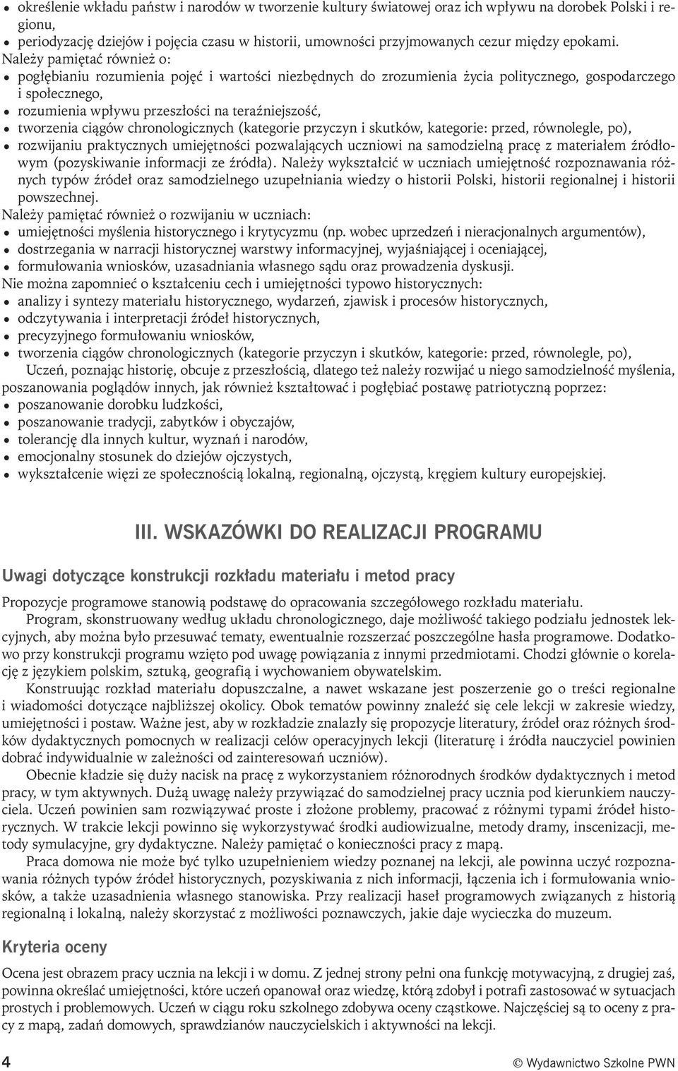 Należy pamiętać również o: pogłębianiu rozumienia pojęć i wartości niezbędnych do zrozumienia życia politycznego, gospodarczego i społecznego, rozumienia wpływu przeszłości na teraźniejszość,