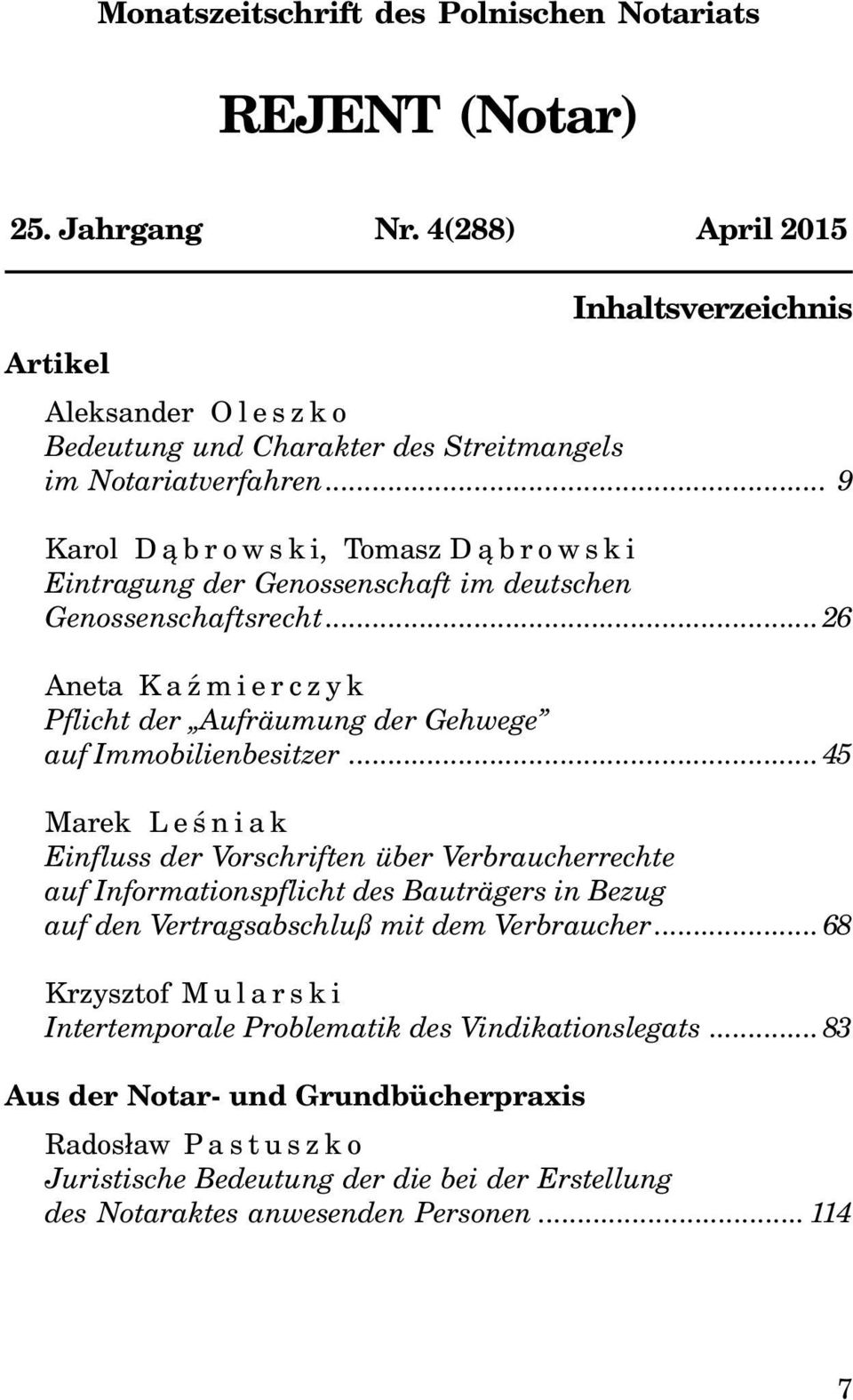 .. 9 Karol D¹browski, Tomasz D¹browski Eintragung der Genossenschaft im deutschen Genossenschaftsrecht...26 Aneta KaŸmierczyk Pflicht der Aufräumung der Gehwege auf Immobilienbesitzer.