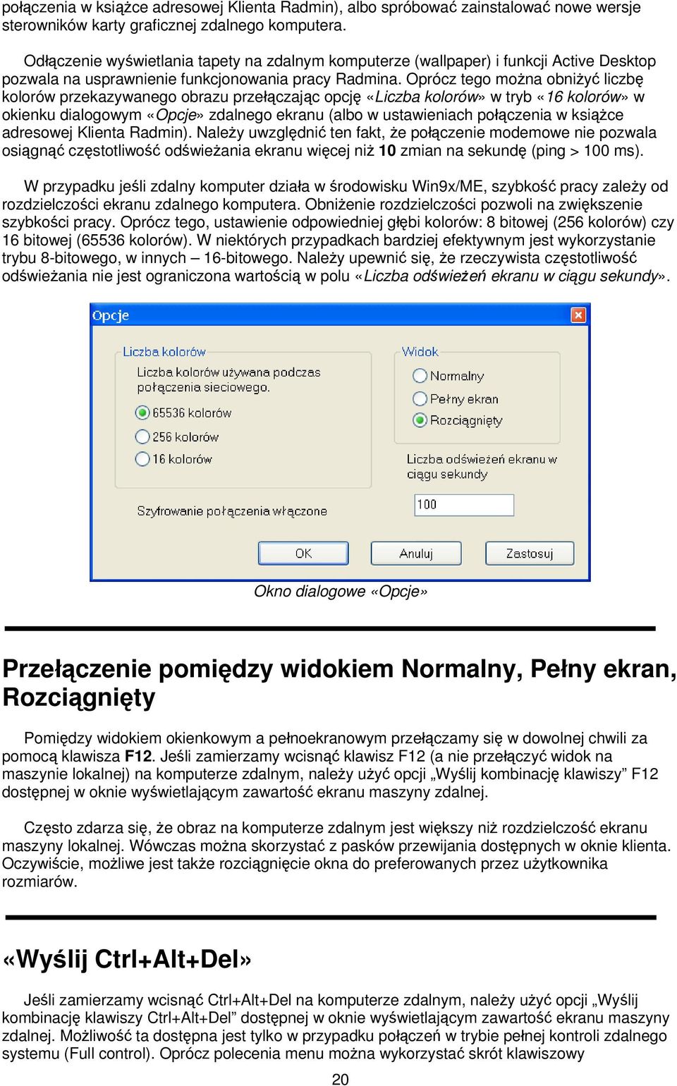 Oprócz tego można obniżyć liczbę kolorów przekazywanego obrazu przełączając opcję «Liczba kolorów» w tryb «16 kolorów» w okienku dialogowym «Opcje» zdalnego ekranu (albo w ustawieniach połączenia w