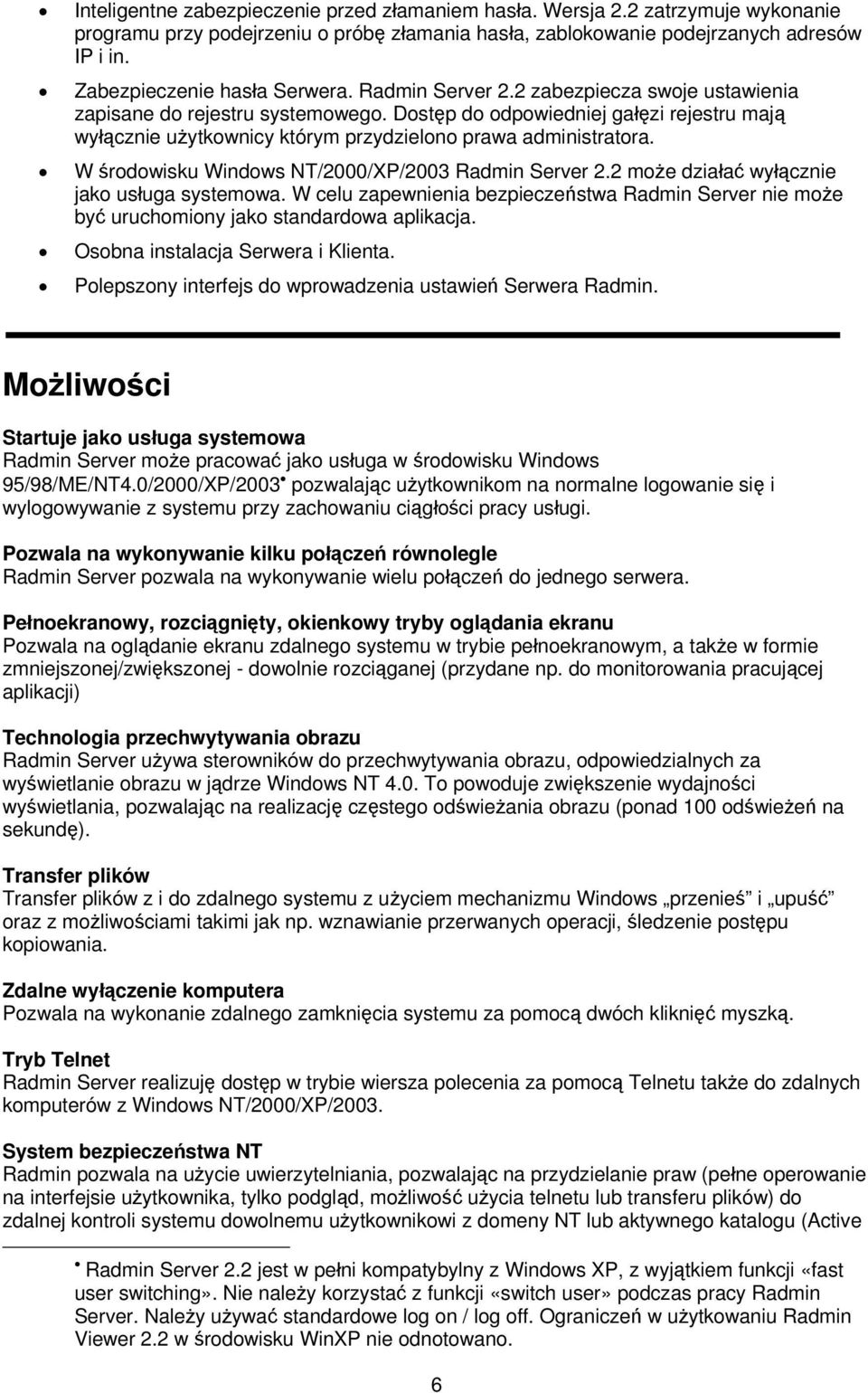 Dostęp do odpowiedniej gałęzi rejestru mają wyłącznie użytkownicy którym przydzielono prawa administratora. W środowisku Windows NT/2000/XP/2003 Radmin Server 2.