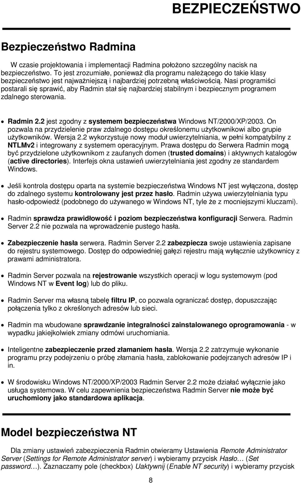 Nasi programiści postarali się sprawić, aby Radmin stał się najbardziej stabilnym i bezpiecznym programem zdalnego sterowania. Radmin 2.2 jest zgodny z systemem bezpieczeństwa Windows NT/2000/XP/2003.