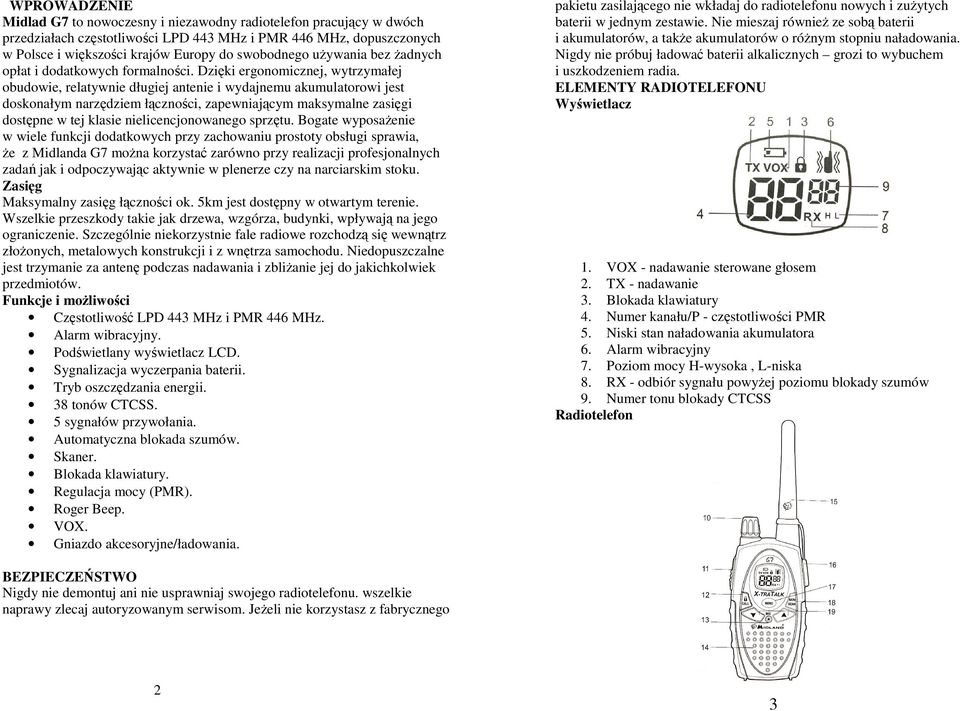 Dziki ergonomicznej, wytrzymałej obudowie, relatywnie długiej antenie i wydajnemu akumulatorowi jest doskonałym narzdziem łcznoci, zapewniajcym maksymalne zasigi dostpne w tej klasie