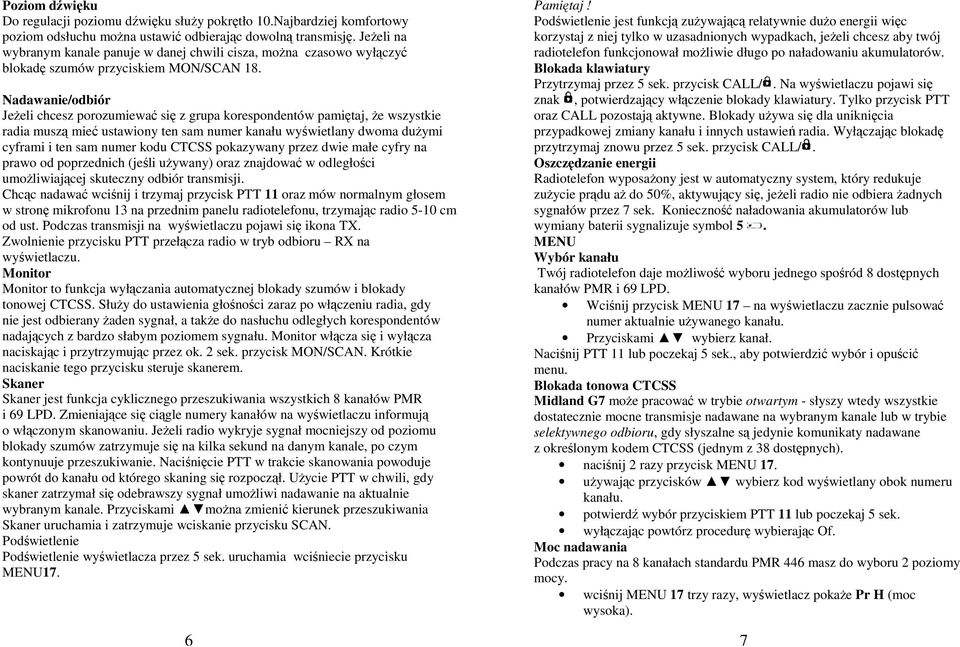 Nadawanie/odbiór Jeeli chcesz porozumiewa si z grupa korespondentów pamitaj, e wszystkie radia musz mie ustawiony ten sam numer kanału wywietlany dwoma duymi cyframi i ten sam numer kodu CTCSS