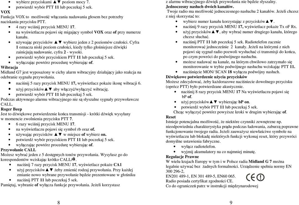 Cyfra 1 oznacza niski poziom czułoci, kiedy tylko głoniejsze dwiki zainicjuj nadawanie, cyfra 2 - wysoki. potwierd wybór przyciskiem PTT 11 lub poczekaj 5 sek. wyłczajc powtórz procedur wybierajc of.