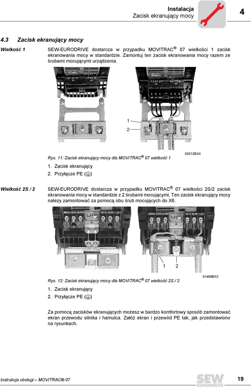 Przyłącze PE ( ) 02012BXX Wielkość 2S / 2 SEW-EURODRIVE dostarcza w przypadku MOVITRAC 07 wielkości 2S/2 zacisk ekranowania mocy w standardzie z 2 śrubami mocującymi.