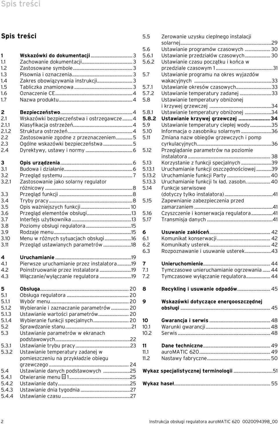 ..5 2.3 Ogólne wskazówki bezpieczeństwa...5 2.4 Dyrektywy, ustawy i normy...6 3 Opis urządzenia...6 3.1 Budowa i działanie...6 3.2 Przegląd systemu... 7 3.2.1 Zastosowanie jako solarny regulator różnicowy.