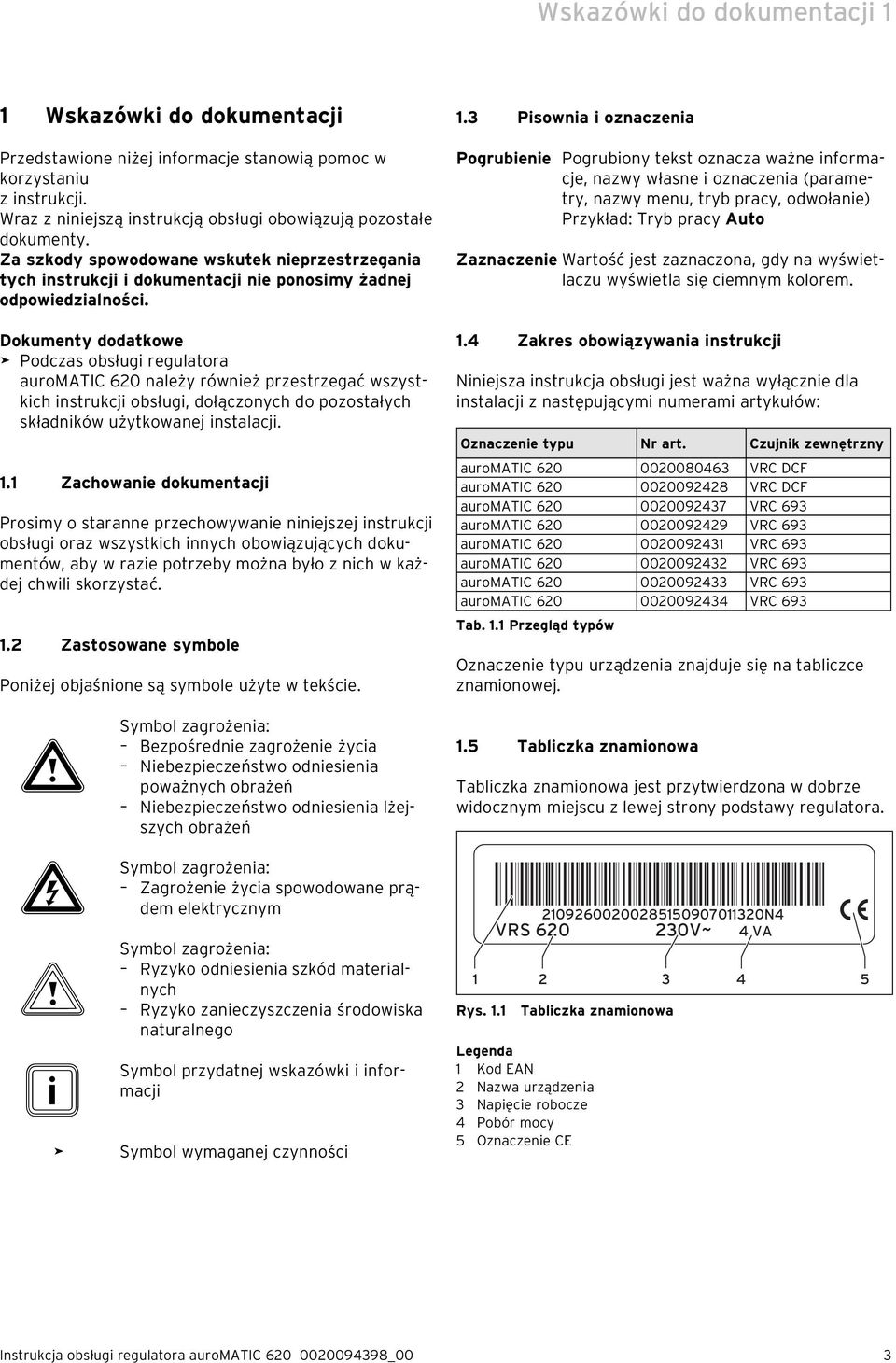 Dokumenty dodatkowe Podczas obsługi regulatora auromatic 620 należy również przestrzegać wszystkich instrukcji obsługi, dołączonych do pozostałych składników użytkowanej instalacji. 1.