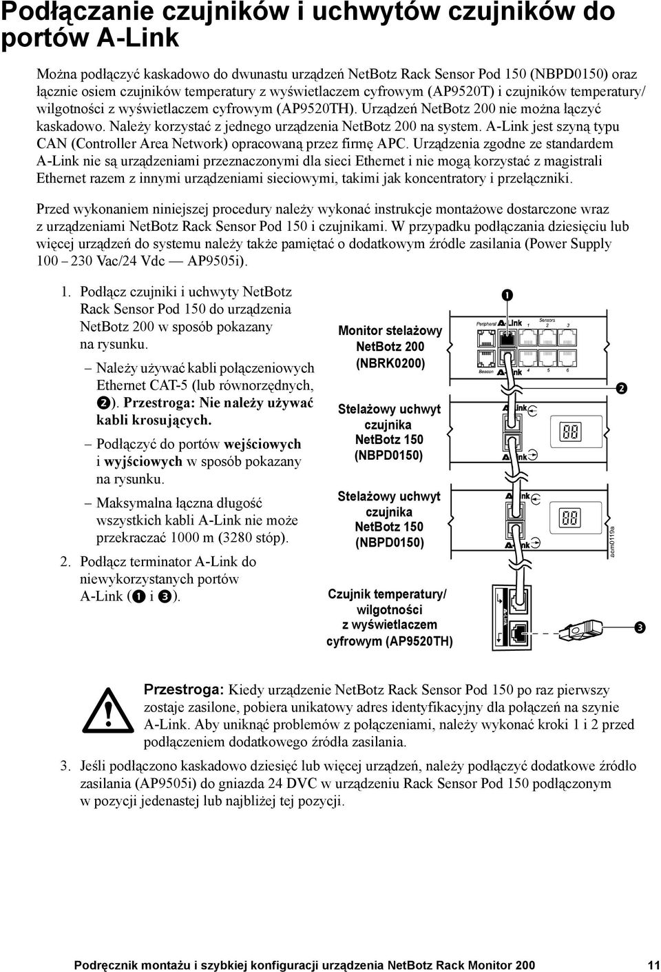 Należy korzystać z jednego urządzenia NetBotz 200 na system. A-Link jest szyną typu CAN (Controller Area Network) opracowaną przez firmę APC.