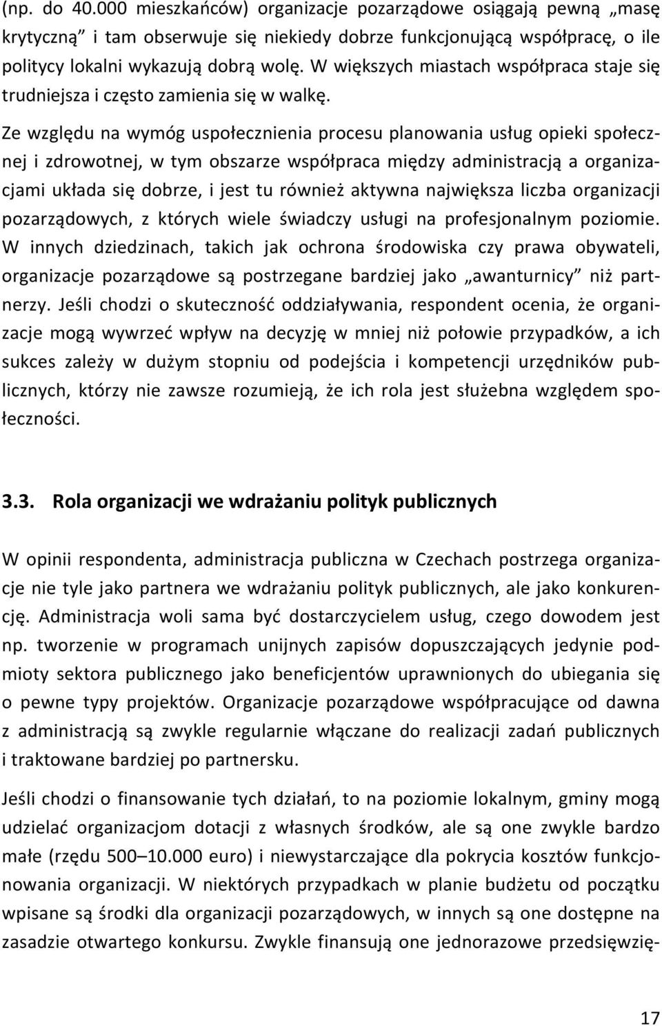 Ze względu na wymóg uspołecznienia procesu planowania usług opieki społecznej i zdrowotnej, w tym obszarze współpraca między administracją a organizacjami układa się dobrze, i jest tu również aktywna