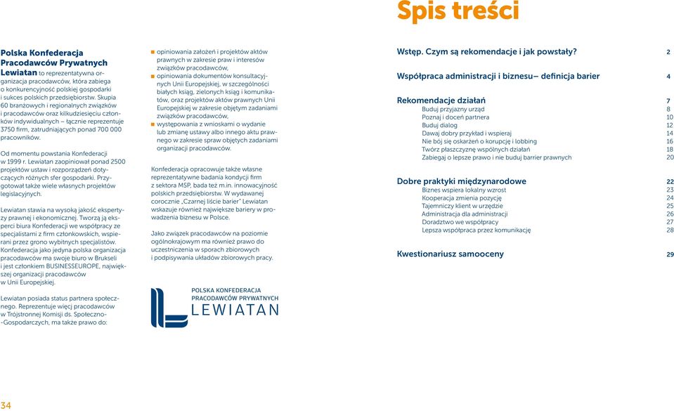 Od momentu powstania Konfederacji w 1999 r. Lewiatan zaopiniował ponad 2500 projektów ustaw i rozporządzeń dotyczących różnych sfer gospodarki.