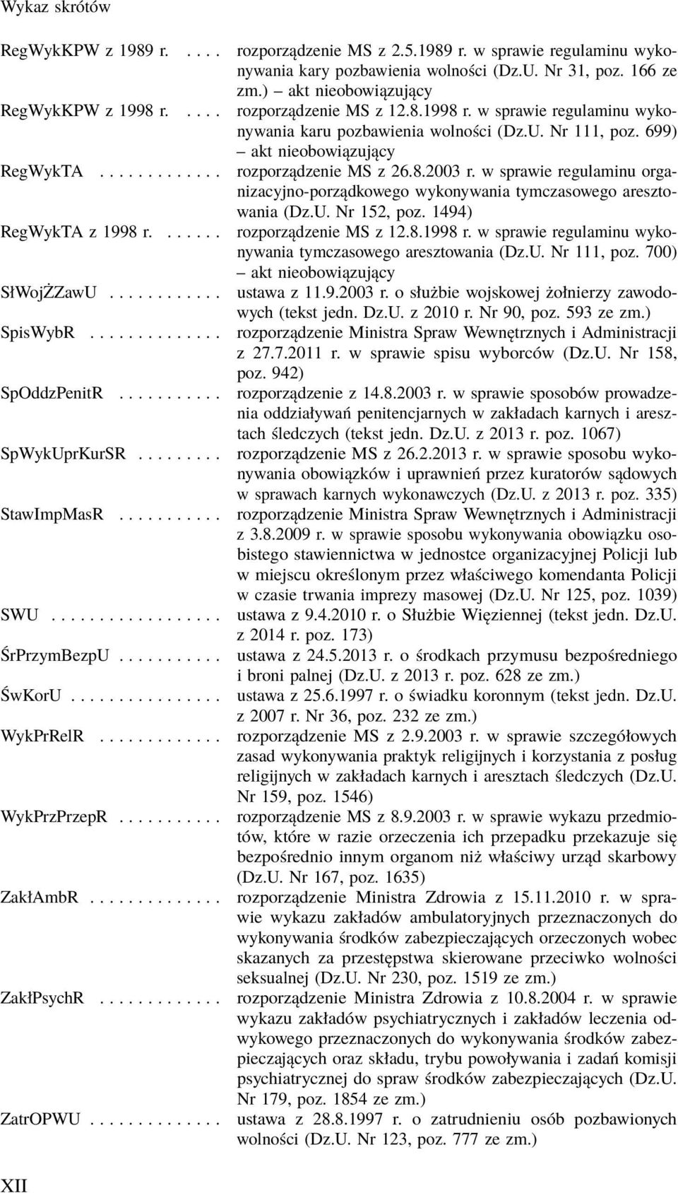 ............ rozporządzenie MS z 26.8.2003 r. w sprawie regulaminu organizacyjno-porządkowego wykonywania tymczasowego aresztowania (Dz.U. Nr 152, poz. 1494) RegWykTA z 1998 r....... rozporządzenie MS z 12.